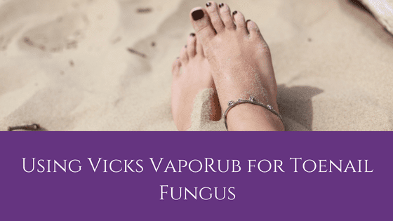 Using Vicks VapoRub for Toenail Fungus